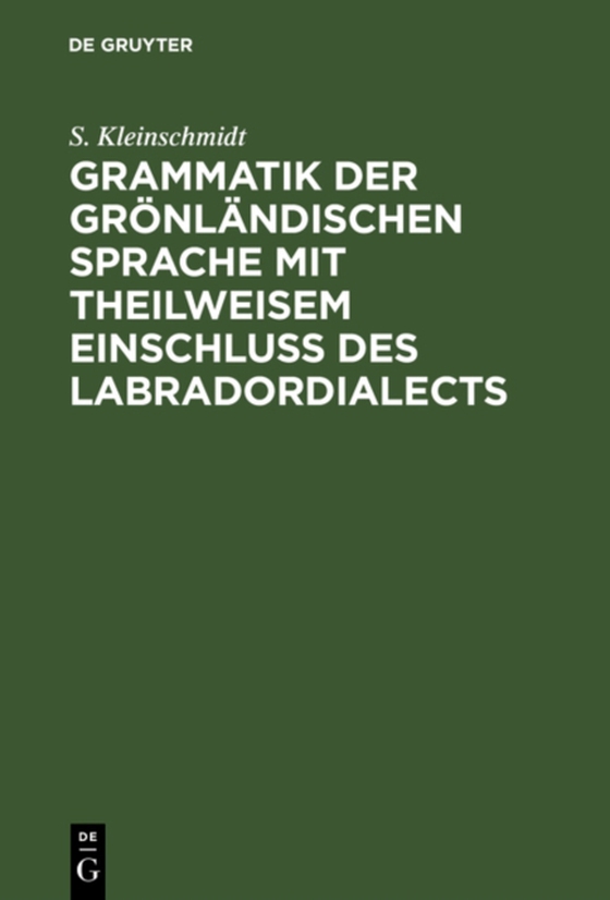 Grammatik der grönländischen Sprache mit theilweisem Einschluss des Labradordialects (e-bog) af Kleinschmidt, S.