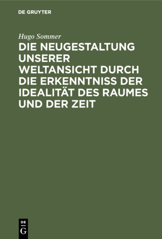 Die Neugestaltung unserer Weltansicht durch die Erkenntniß der Idealität des Raumes und der Zeit (e-bog) af Sommer, Hugo