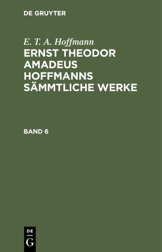 E. T. A. Hoffmann: Ernst Theodor Amadeus Hoffmanns sämmtliche Werke. Band 6