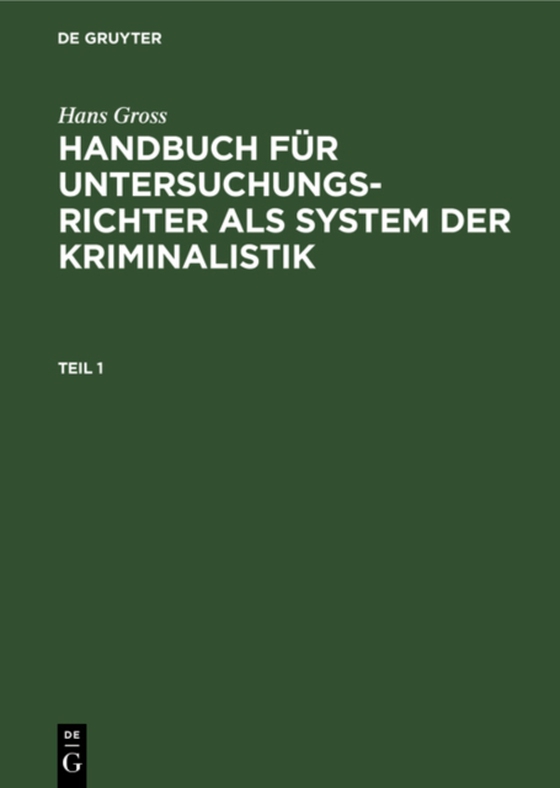 Hans Gross: Handbuch für Untersuchungsrichter als System der Kriminalistik. Teil 1 (e-bog) af Gross, Hans