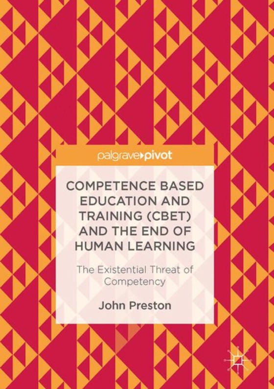 Competence Based Education and Training (CBET) and the End of Human Learning (e-bog) af Preston, John