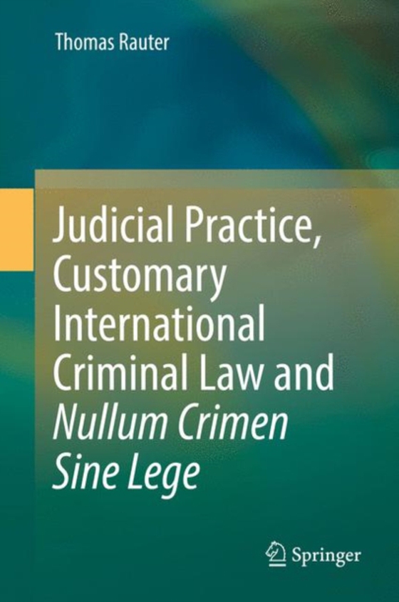 Judicial Practice, Customary International Criminal Law and Nullum Crimen Sine Lege (e-bog) af Rauter, Thomas