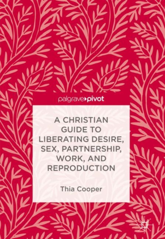 Christian Guide to Liberating Desire, Sex, Partnership, Work, and Reproduction (e-bog) af Cooper, Thia