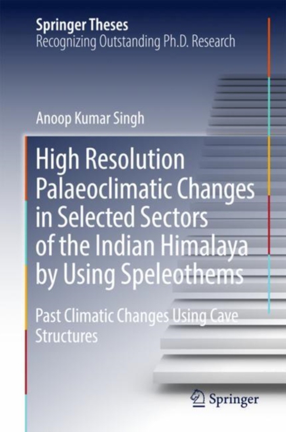 High Resolution Palaeoclimatic Changes in Selected Sectors of the Indian Himalaya by Using Speleothems (e-bog) af Singh, Anoop Kumar