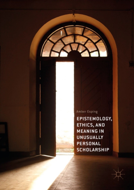 Epistemology, Ethics, and Meaning in Unusually Personal Scholarship (e-bog) af Esping, Amber