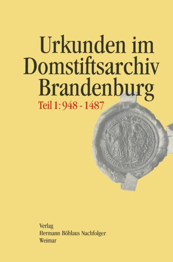 Regesten der Urkunden und Aufzeichnungen im Domstiftsarchiv Brandenburg, Teil 1: 948-1487.