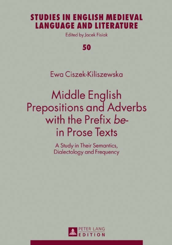 Middle English Prepositions and Adverbs with the Prefix  be-  in Prose Texts (e-bog) af Ewa Ciszek-Kiliszewska, Ciszek-Kiliszewska