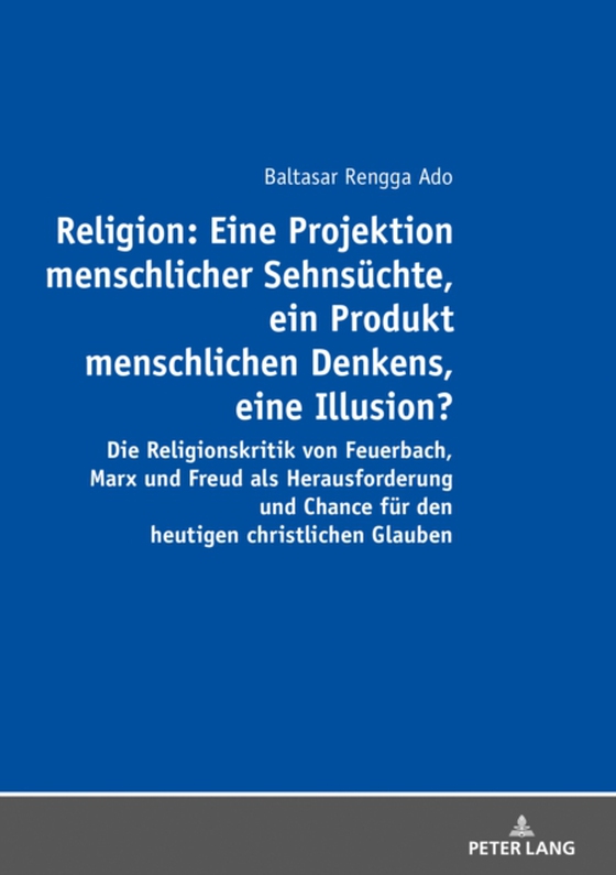 Religion: Eine Projektion menschlicher Sehnsuechte, ein Produkt menschlichen Denkens, eine Illusion? (e-bog) af Balthasar Rengga Ado, Rengga Ado