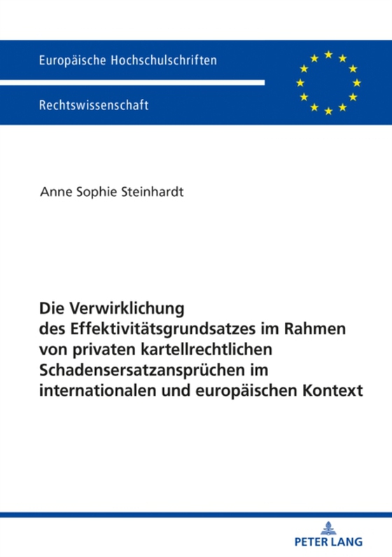 Die Verwirklichung des Effektivitaetsgrundsatzes im Rahmen von privaten kartellrechtlichen Schadensersatzanspruechen im internationalen und europaeischen Kontext