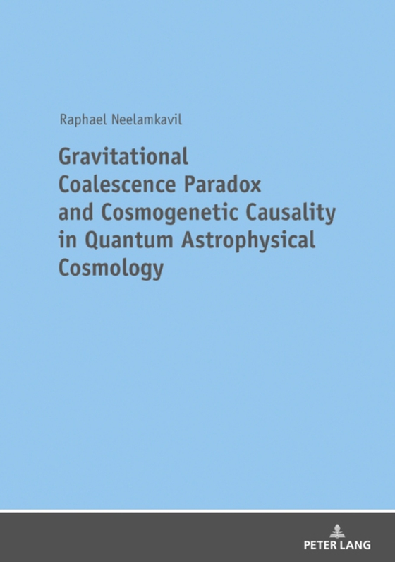 Gravitational Coalescence Paradox and Cosmogenetic Causality in Quantum Astrophysical Cosmology (e-bog) af Raphael Neelamkavil, Neelamkavil