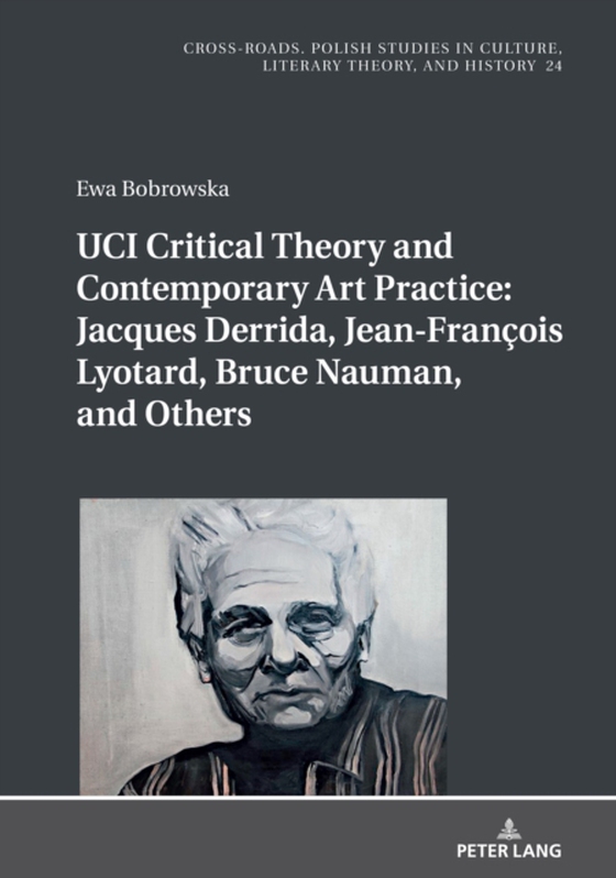 UCI Critical Theory and Contemporary Art Practice: Jacques Derrida, Jean-Francois Lyotard, Bruce Nauman, and Others (e-bog) af Ewa Bobrowska, Bobrowska