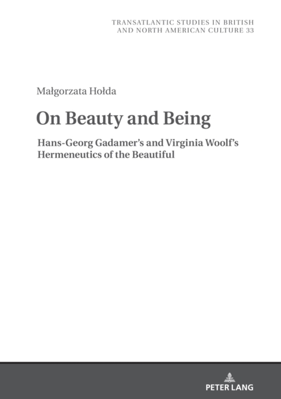 On Beauty and Being: Hans-Georg Gadamer's and Virginia Woolf's Hermeneutics of the Beautiful (e-bog) af Malgorzata Holda, Holda