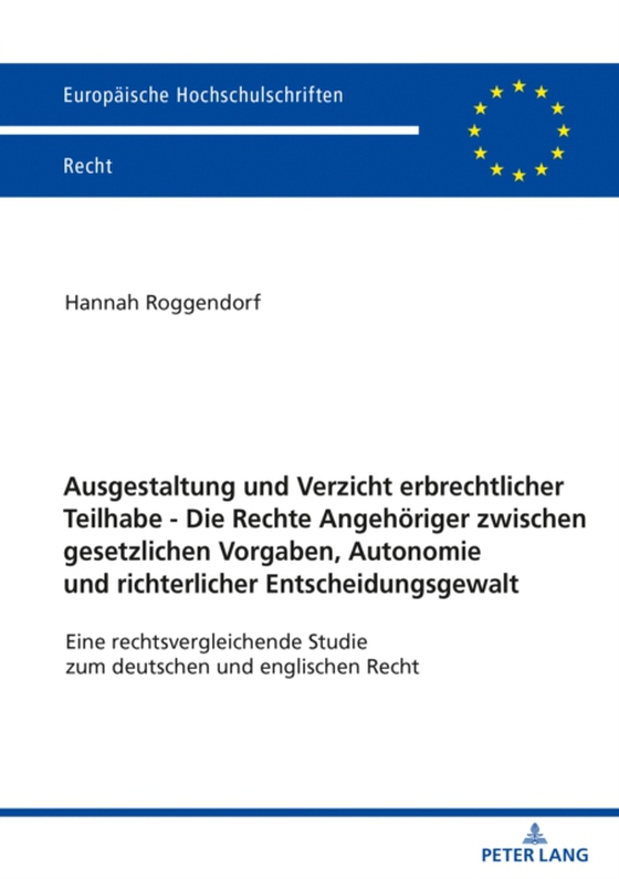 Ausgestaltung und Verzicht erbrechtlicher Teilhabe - Die Rechte Angehoeriger zwischen gesetzlichen Vorgaben, Autonomie und richterlicher Entscheidungsgewalt