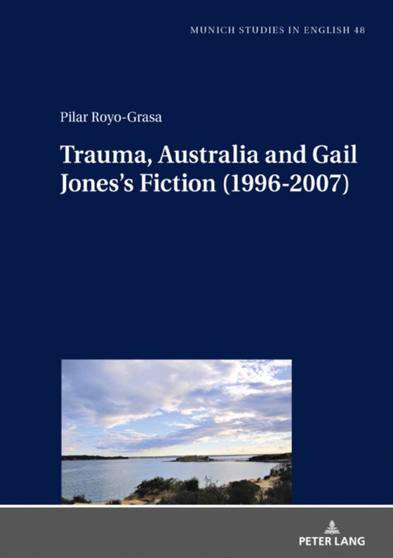 Trauma, Australia and Gail Jones's Fiction (1996-2007) (e-bog) af Pilar Royo-Grasa, Royo-Grasa