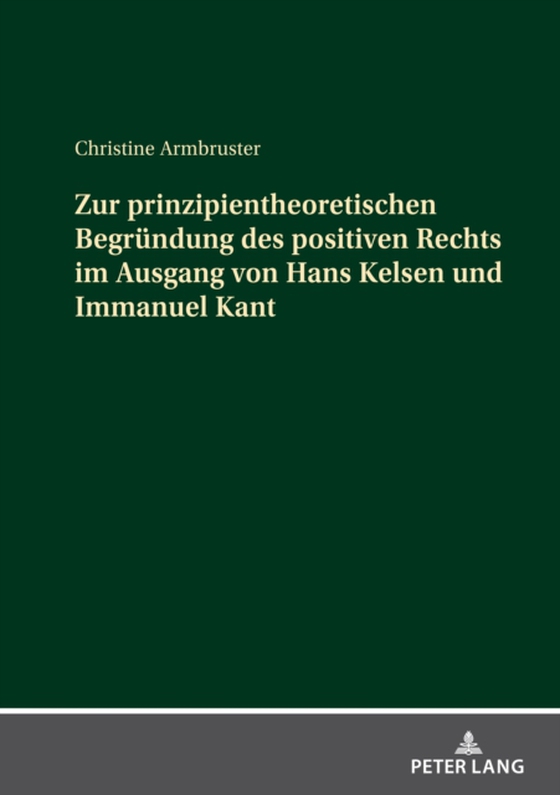 Zur prinzipientheoretischen Begruendung des positiven Rechts im Ausgang von Hans Kelsen und Immanuel Kant (e-bog) af Christine Armbruster, Armbruster