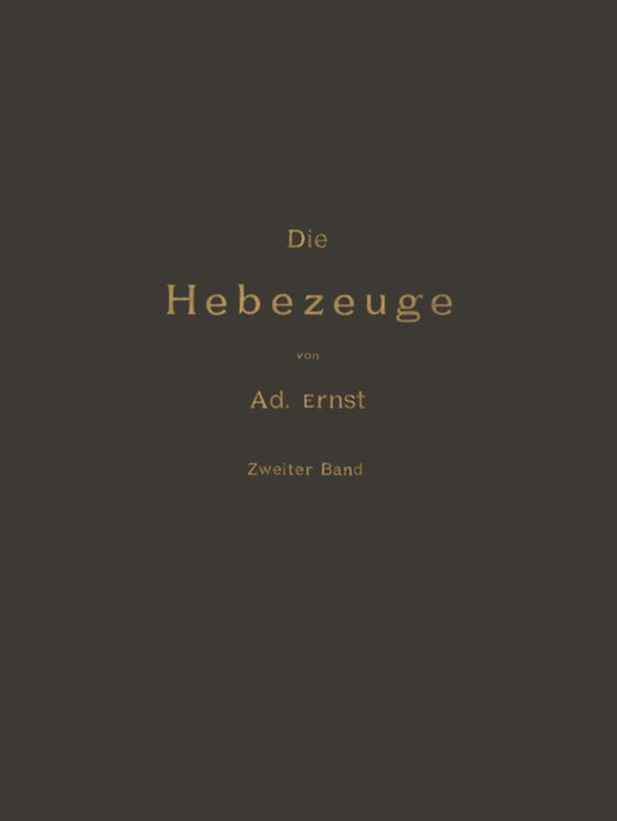 Die Hebezeuge Theorie und Kritik Ausgeführter Konstruktionen mit Besonderer Berücksichtigung der Elektrischen Anlagen Ein Handbuch für Ingenieure, Techniker und Studirende