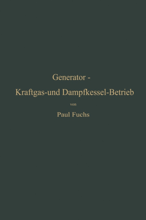 Generator-Kraftgas- und Dampfkessel-Betrieb in bezug auf Wärmeerzeugung und Wärmeverwendung (e-bog) af Fuchs, Paul