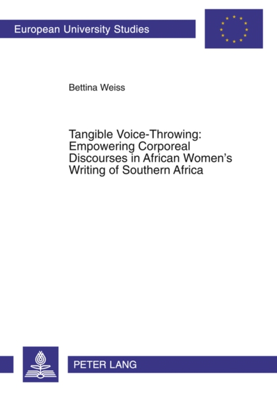 Tangible Voice-Throwing: Empowering Corporeal Discourses in African Women's Writing of Southern Africa (e-bog) af Bettina Weiss, Weiss