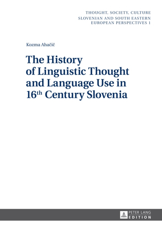 History of Linguistic Thought and Language Use in 16 th  Century Slovenia (e-bog) af Kozma Ahacic, Ahacic