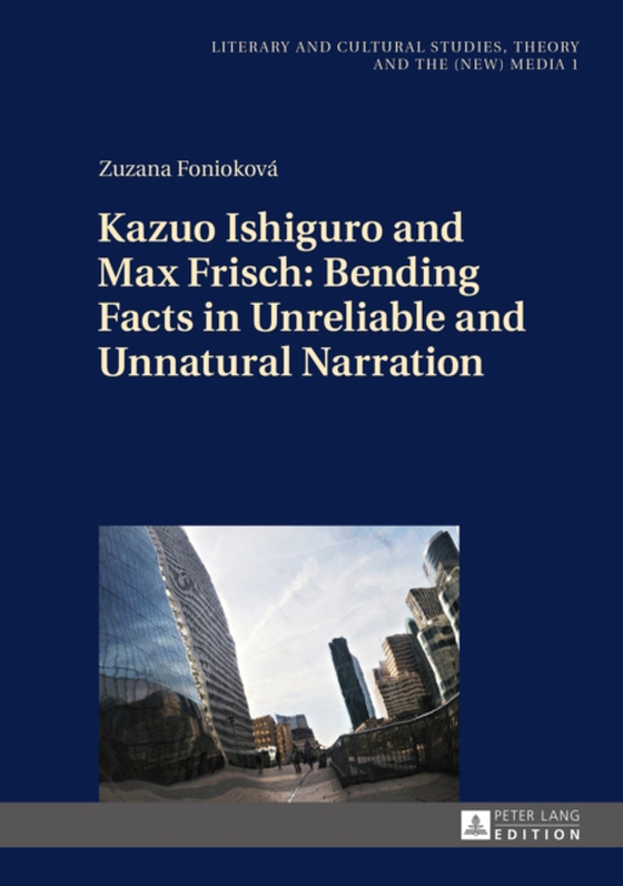 Kazuo Ishiguro and Max Frisch: Bending Facts in Unreliable and Unnatural Narration (e-bog) af Zuzana Foniokova, Foniokova