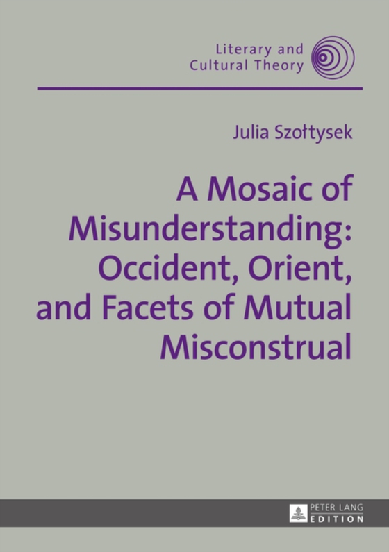 Mosaic of Misunderstanding: Occident, Orient, and Facets of Mutual Misconstrual (e-bog) af Julia Szoltysek, Szoltysek