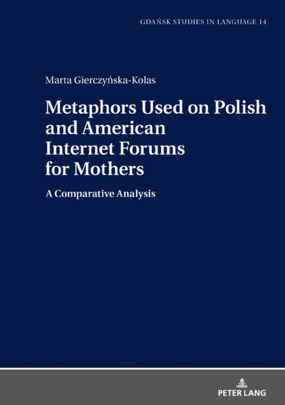 Metaphors Used on Polish and American Internet Forums for Mothers (e-bog) af Marta Gierczynska-Kolas, Gierczynska-Kolas