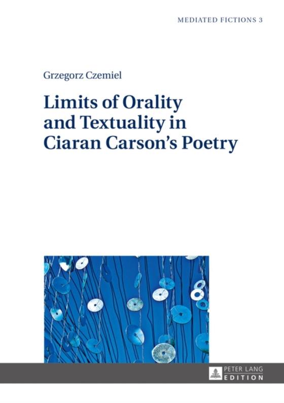 Limits of Orality and Textuality in Ciaran Carson's Poetry (e-bog) af Grzegorz Czemiel, Czemiel