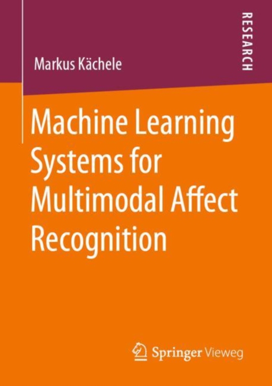 Machine Learning Systems for Multimodal Affect Recognition (e-bog) af Kachele, Markus