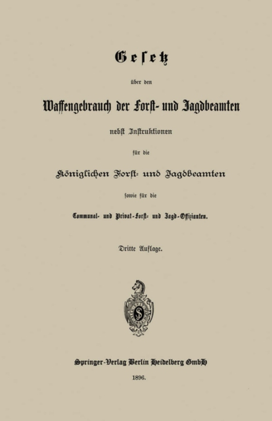 Gesetz über den Waffengebrauch der Forst- und Jagdbeamten nebst Instruktionen für die Königlichen Forst- und Jagdbeamten sowie für die Communal- und Privat-Forst- und Jagd-Offizianten