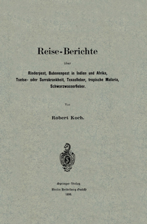 Reise-Berichte über Rinderpest, Bubonenpest in Indien und Afrika, Tsetse- oder Surrakrankheit, Texasfieber, tropische Malaria, Schwarzwasserfieber (e-bog) af Koch, Robert