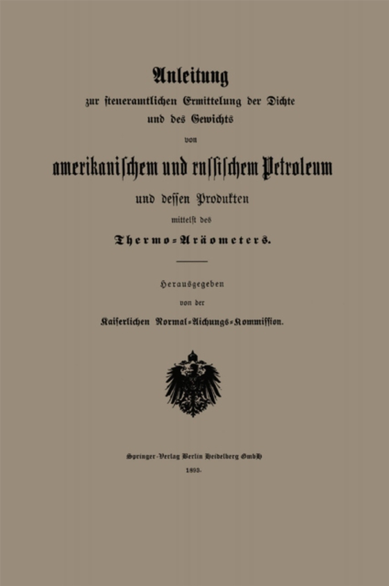 Anleitung zur steueramtlichen Ermittelung der Dichte und des Gewichts von amerikanischem und russischem Petroleum und Dessen Produkten mittelst des Thermo-Aräometers (e-bog) af Normal-Aichungs-Kommission, Kaiserlichen