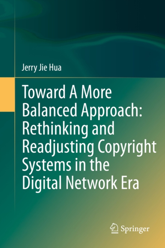 Toward A More Balanced Approach: Rethinking and Readjusting Copyright Systems in the Digital Network Era (e-bog) af Hua, Jerry Jie