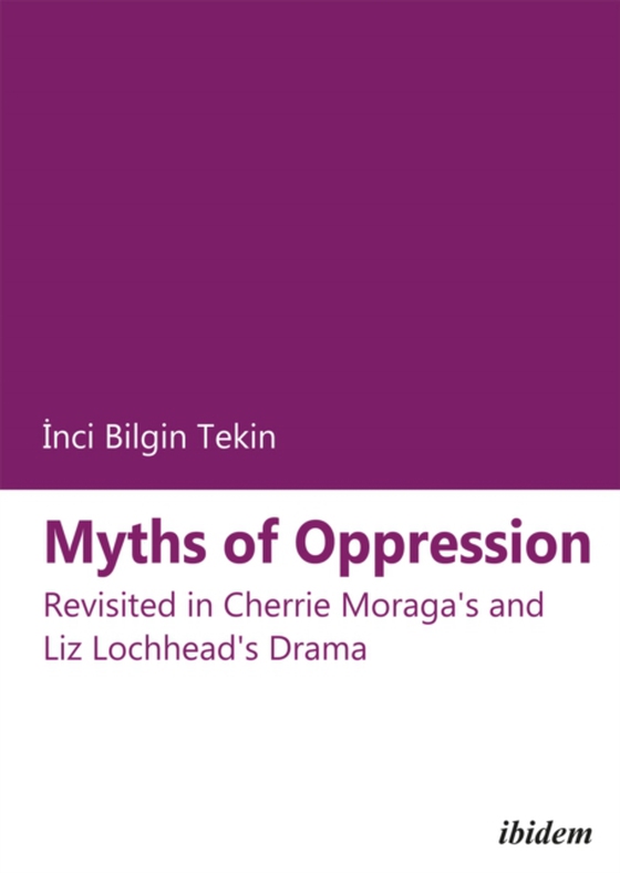 Myths of Oppression: Revisited in Cherrie Moraga's and Liz Lochhead's Drama (e-bog) af Inci Bilgin Tekin, Bilgin Tekin