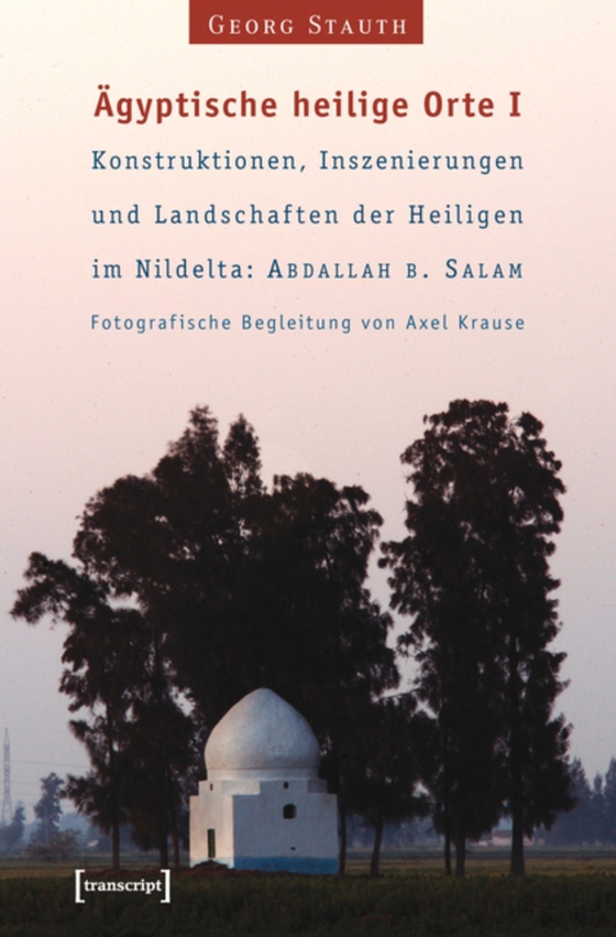 Ägyptische heilige Orte I: Konstruktionen, Inszenierungen und Landschaften der Heiligen im Nildelta: 'Abdallah b. Salam (e-bog) af Stauth, Georg