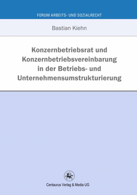 Konzernbetriebsrat und Konzernbetriebsvereinbarung in der Betriebs- und Unternehmensumstrukturierung (e-bog) af Kiehn, Bastian