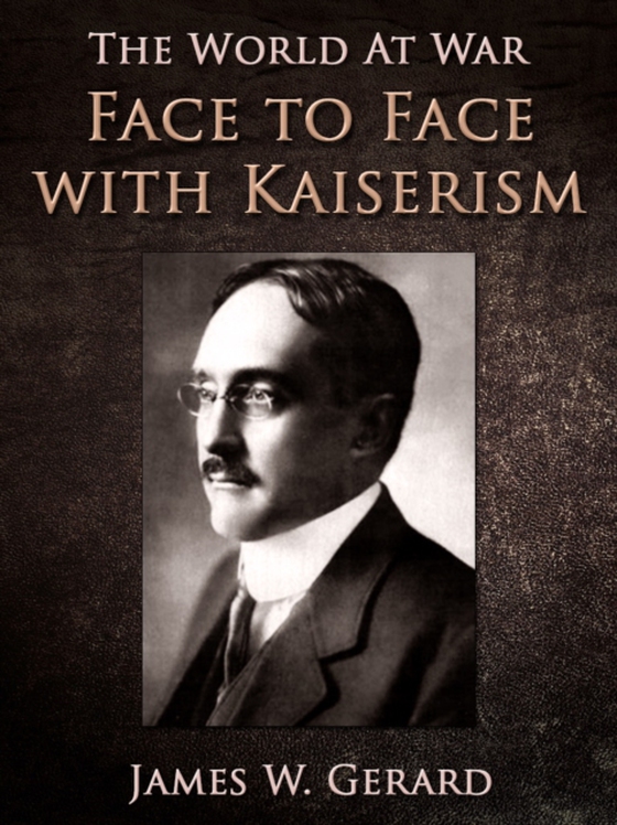 Face to Face with Kaiserism (e-bog) af Gerard, James W.