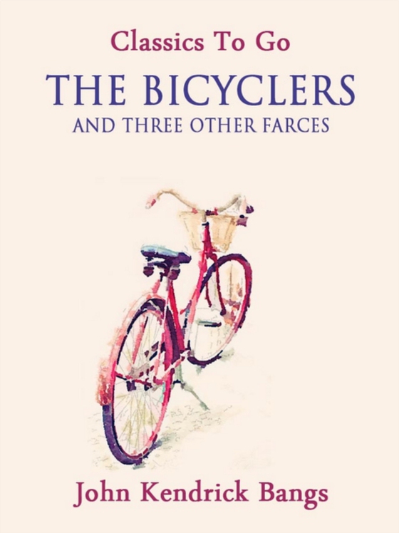 Bicyclers and Three Other Farces (e-bog) af Bangs, John Kendrick