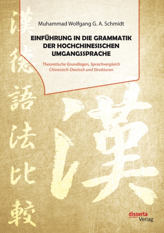 Einführung in die Grammatik der hochchinesischen Umgangssprache. Theoretische Grundlagen, Sprachvergleich Chinesisch-Deutsch und Strukturen (e-bog) af Schmidt, Muhammad Wolfgang G. A.