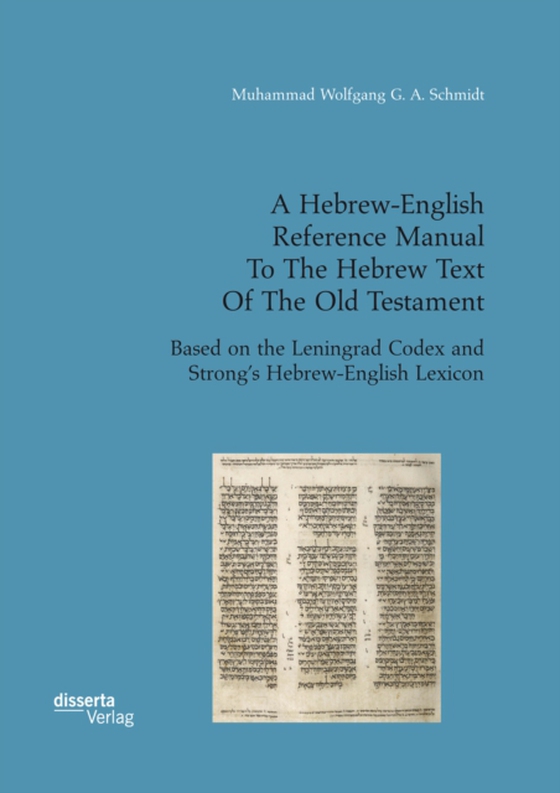 Hebrew-English Reference Manual To The Hebrew Text Of The Old Testament. Based on the Leningrad Codex and Strong's Hebrew-English Lexicon (e-bog) af Schmidt, Muhammad Wolfgang G. A.