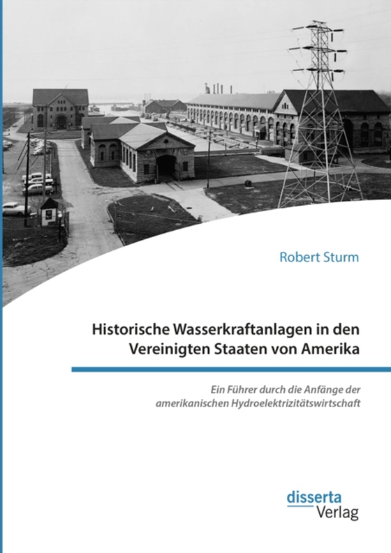 Historische Wasserkraftanlagen in den Vereinigten Staaten von Amerika. Ein Führer durch die Anfänge der amerikanischen Hydroelektrizitätswirtschaft (e-bog) af Sturm, Robert