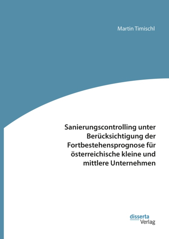 Sanierungscontrolling unter Berücksichtigung der Fortbestehensprognose für österreichische kleine und mittlere Unternehmen (e-bog) af Timischl, Martin