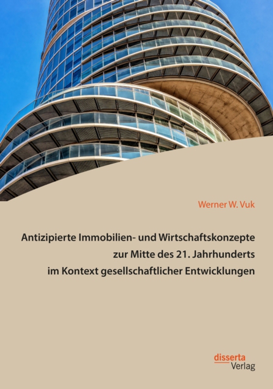 Antizipierte Immobilien- und Wirtschaftskonzepte zur Mitte des 21. Jahrhunderts im Kontext gesellschaftlicher Entwicklungen (e-bog) af Vuk, Werner W.