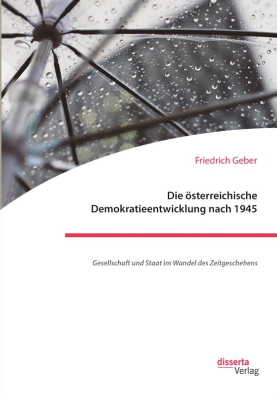 Die österreichische Demokratieentwicklung nach 1945: Gesellschaft und Staat im Wandel des Zeitgeschehens (e-bog) af Geber, Friedrich