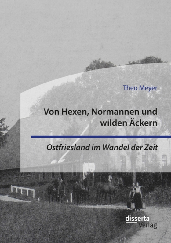 Von Hexen, Normannen und wilden Äckern. Ostfriesland im Wandel der Zeit