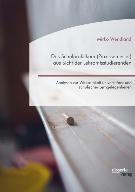 Das Schulpraktikum (Praxissemester) aus Sicht der Lehramtsstudierenden. Analysen zur Wirksamkeit universitärer und schulischer Lerngelegenheiten (e-bog) af Wendland, Mirko