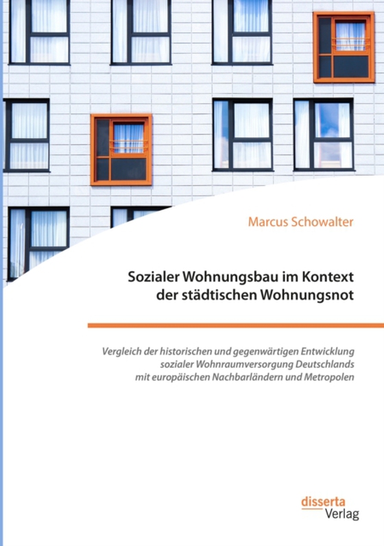 Sozialer Wohnungsbau im Kontext der städtischen Wohnungsnot. Vergleich der historischen und gegenwärtigen Entwicklung sozialer Wohnraumversorgung Deutschlands mit europäischen Nachbarländern und Metropolen (e-bog) af Schowalter, Marcus