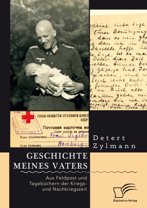 Geschichte meines Vaters. Aus Feldpost und Tagebüchern der Kriegs- und Nachkriegszeit (e-bog) af Zylmann, Detert