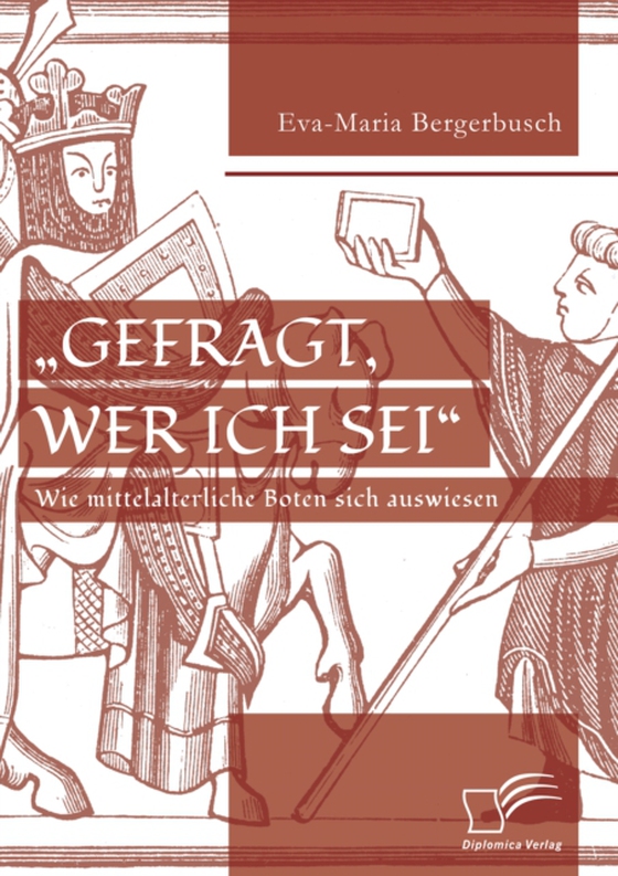 „Gefragt, wer ich sei“ – Wie mittelalterliche Boten sich auswiesen (e-bog) af Bergerbusch, Eva-Maria