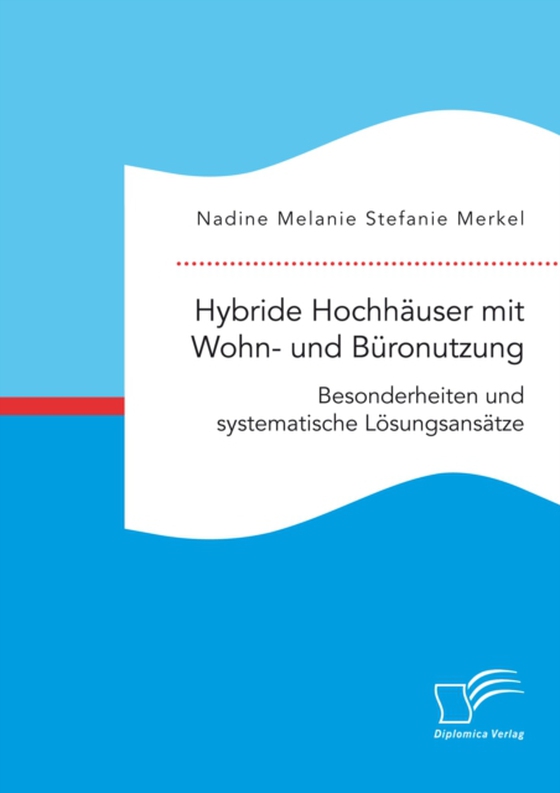 Hybride Hochhäuser mit Wohn- und Büronutzung. Besonderheiten und systematische Lösungsansätze (e-bog) af Merkel, Nadine Melanie Stefanie