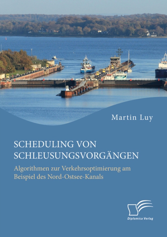 Scheduling von Schleusungsvorgängen: Algorithmen zur Verkehrsoptimierung am Beispiel des Nord-Ostsee-Kanals (e-bog) af Luy, Martin